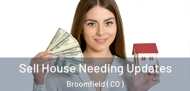 Sell House Needing Updates Broomfield ( CO )