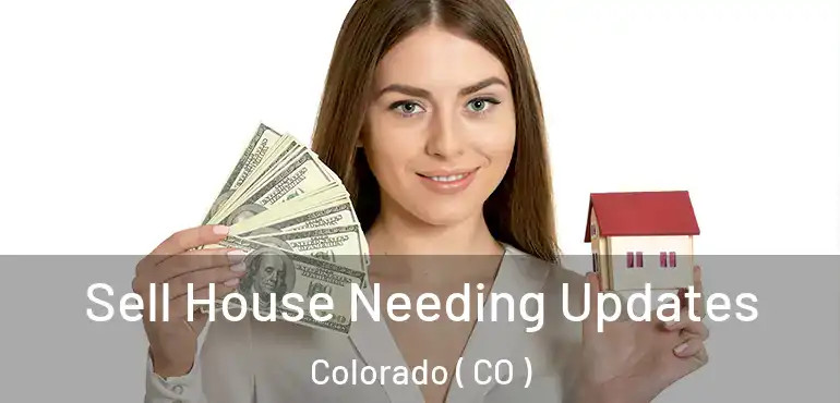  Sell House Needing Updates Colorado ( CO )