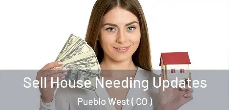 Sell House Needing Updates Pueblo West ( CO )