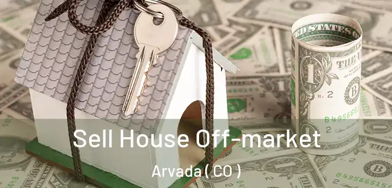  Sell House Off-market Arvada ( CO )