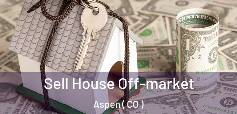  Sell House Off-market Aspen ( CO )