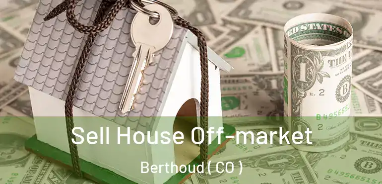  Sell House Off-market Berthoud ( CO )