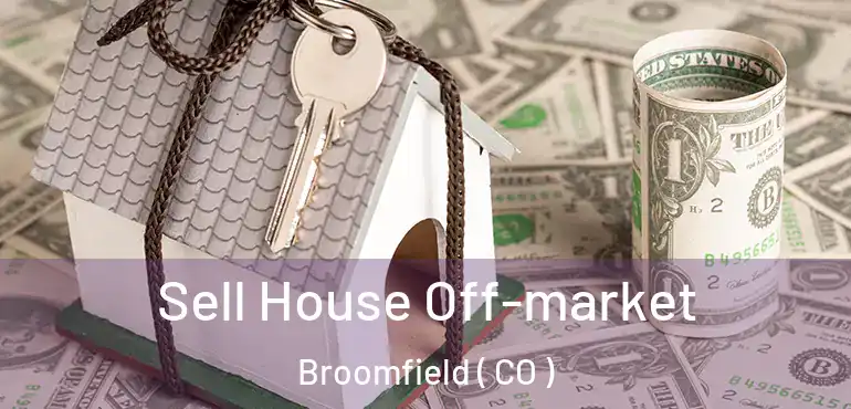  Sell House Off-market Broomfield ( CO )