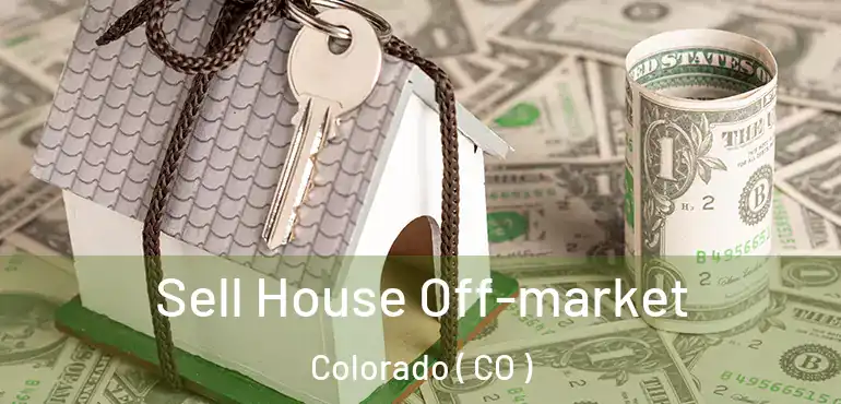  Sell House Off-market Colorado ( CO )
