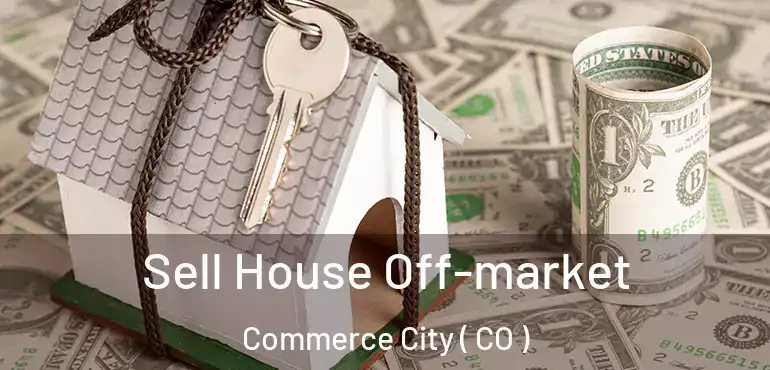  Sell House Off-market Commerce City ( CO )