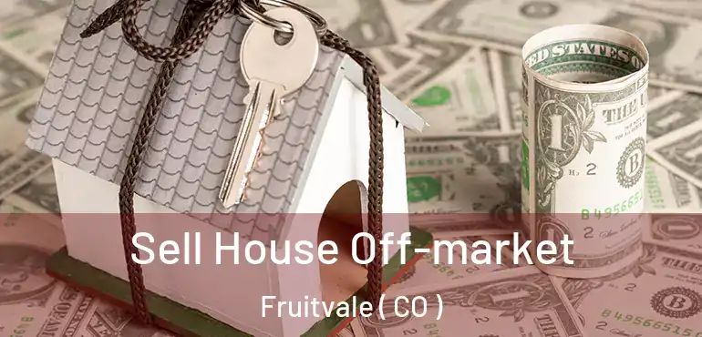  Sell House Off-market Fruitvale ( CO )