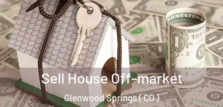  Sell House Off-market Glenwood Springs ( CO )