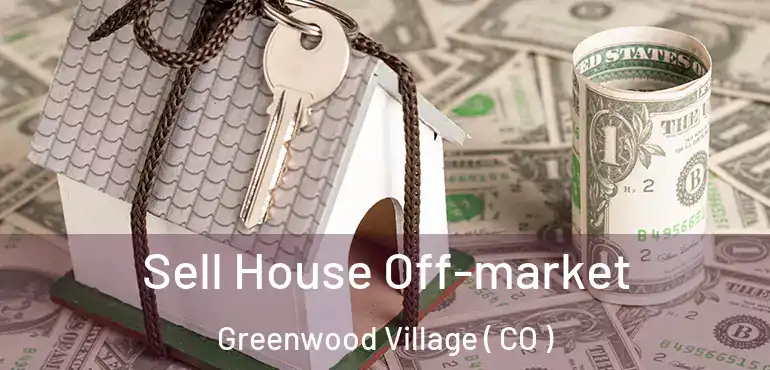  Sell House Off-market Greenwood Village ( CO )