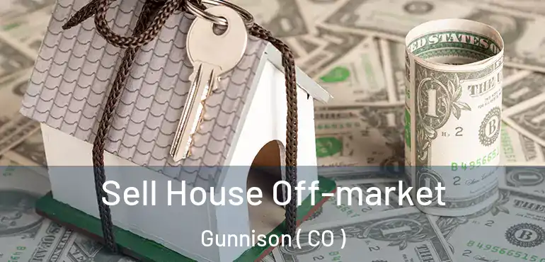  Sell House Off-market Gunnison ( CO )