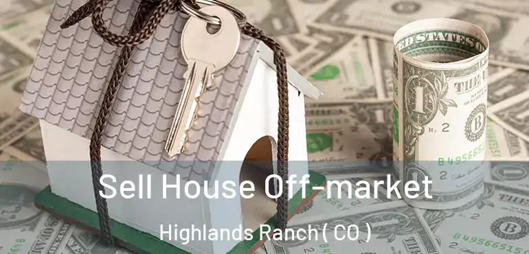  Sell House Off-market Highlands Ranch ( CO )