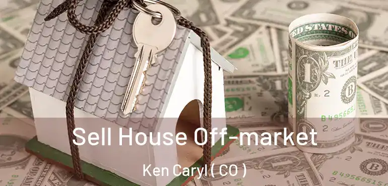  Sell House Off-market Ken Caryl ( CO )
