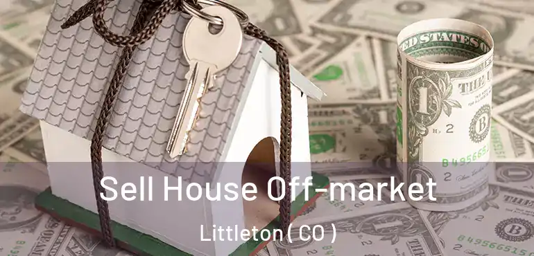  Sell House Off-market Littleton ( CO )