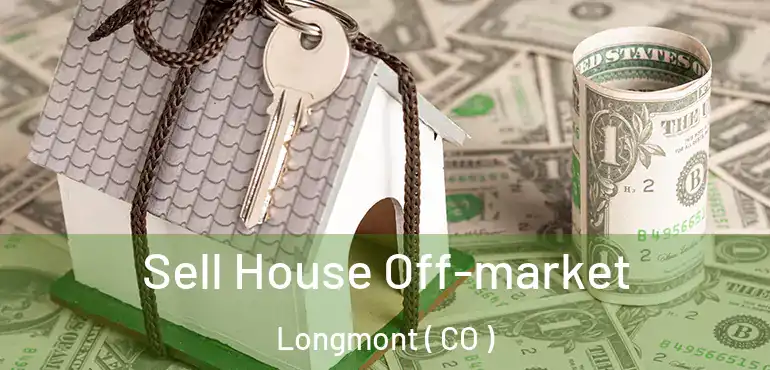  Sell House Off-market Longmont ( CO )
