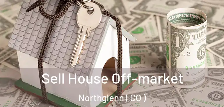  Sell House Off-market Northglenn ( CO )