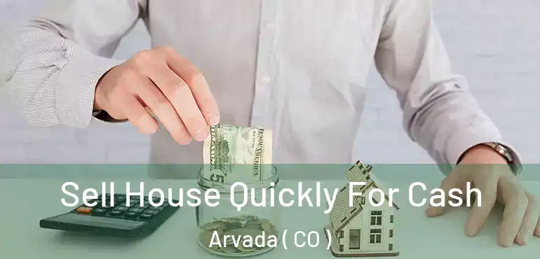  Sell House Quickly For Cash Arvada ( CO )