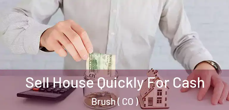  Sell House Quickly For Cash Brush ( CO )
