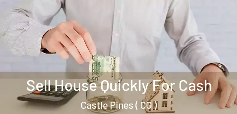 Sell House Quickly For Cash Castle Pines ( CO )