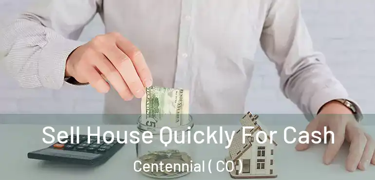  Sell House Quickly For Cash Centennial ( CO )