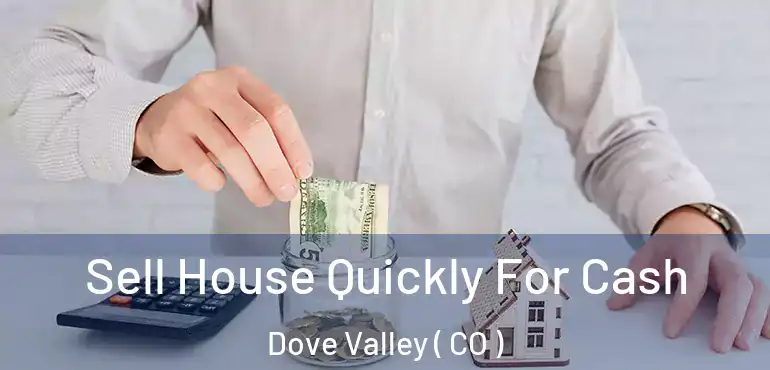 Sell House Quickly For Cash Dove Valley ( CO )