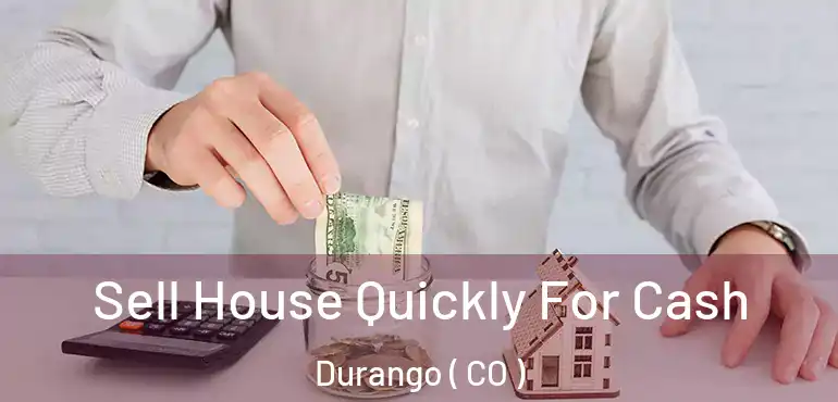 Sell House Quickly For Cash Durango ( CO )