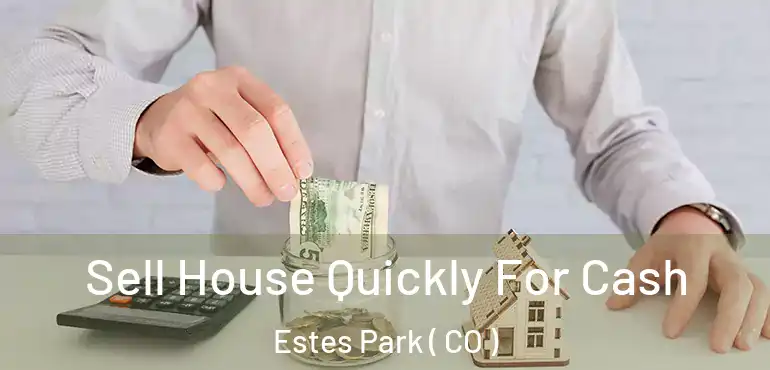  Sell House Quickly For Cash Estes Park ( CO )