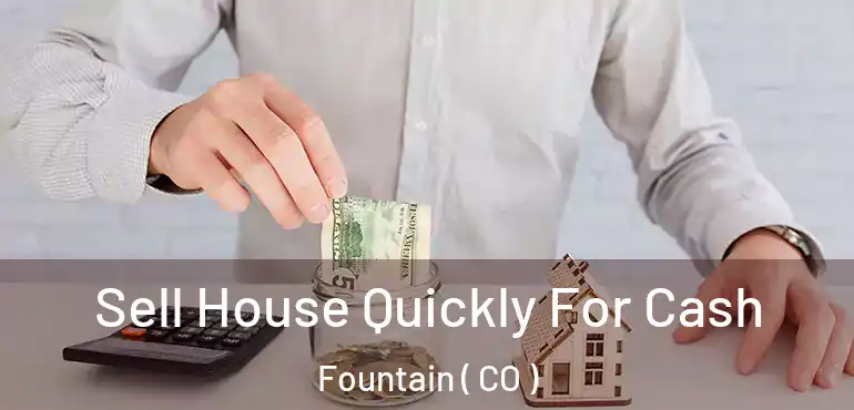 Sell House Quickly For Cash Fountain ( CO )