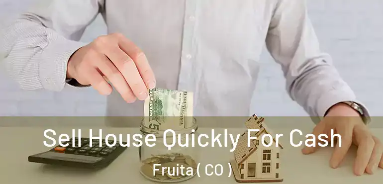  Sell House Quickly For Cash Fruita ( CO )