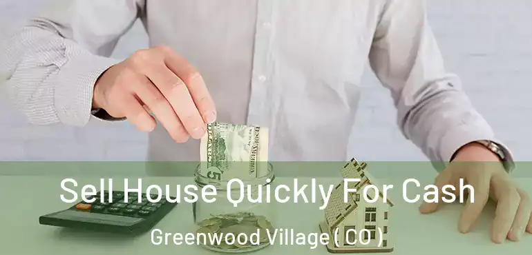  Sell House Quickly For Cash Greenwood Village ( CO )