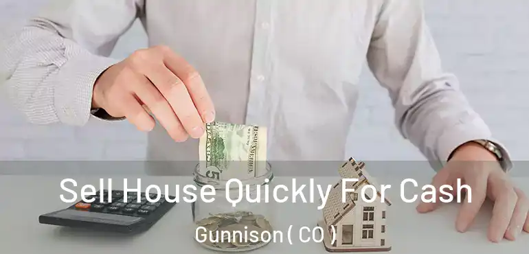  Sell House Quickly For Cash Gunnison ( CO )