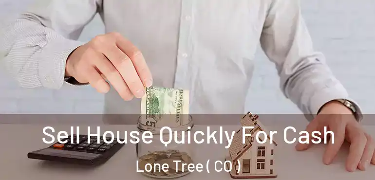  Sell House Quickly For Cash Lone Tree ( CO )
