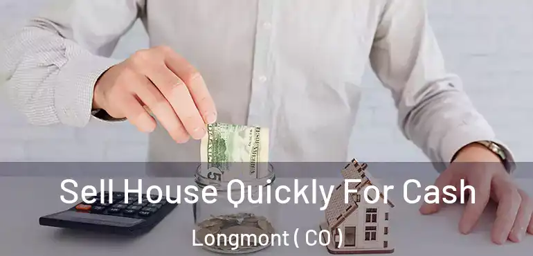  Sell House Quickly For Cash Longmont ( CO )