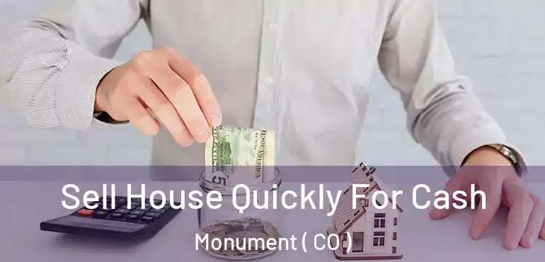  Sell House Quickly For Cash Monument ( CO )