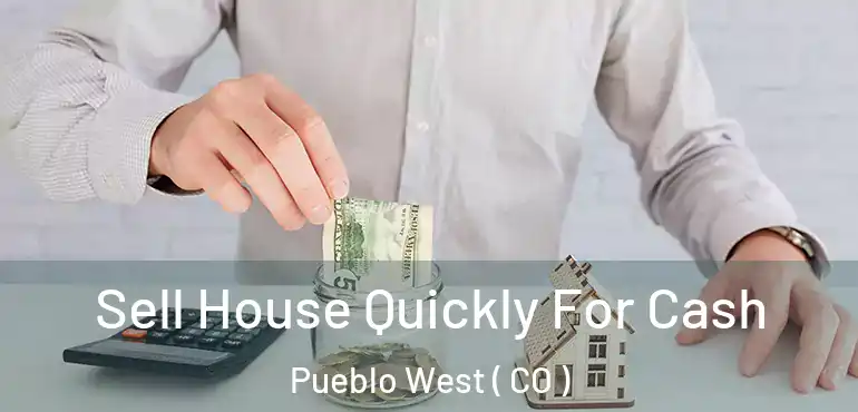 Sell House Quickly For Cash Pueblo West ( CO )