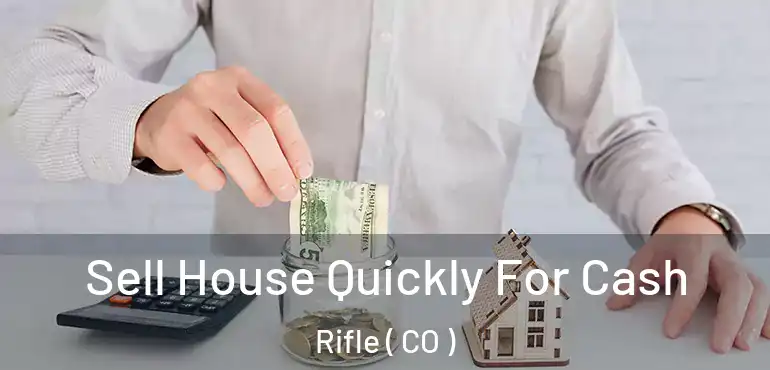  Sell House Quickly For Cash Rifle ( CO )