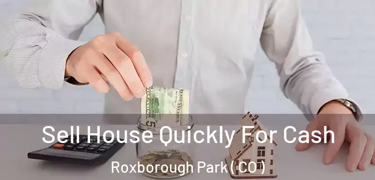  Sell House Quickly For Cash Roxborough Park ( CO )