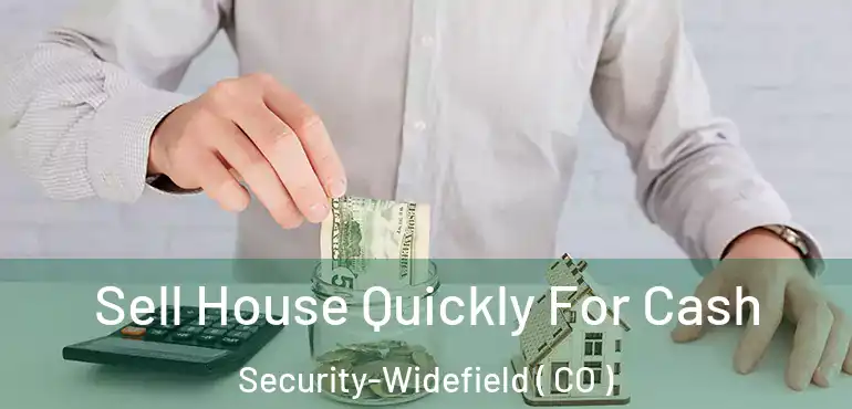  Sell House Quickly For Cash Security-Widefield ( CO )