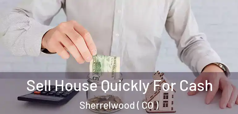  Sell House Quickly For Cash Sherrelwood ( CO )