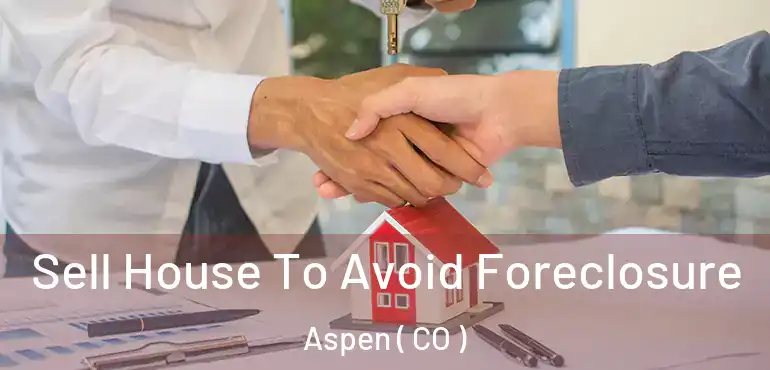  Sell House To Avoid Foreclosure Aspen ( CO )
