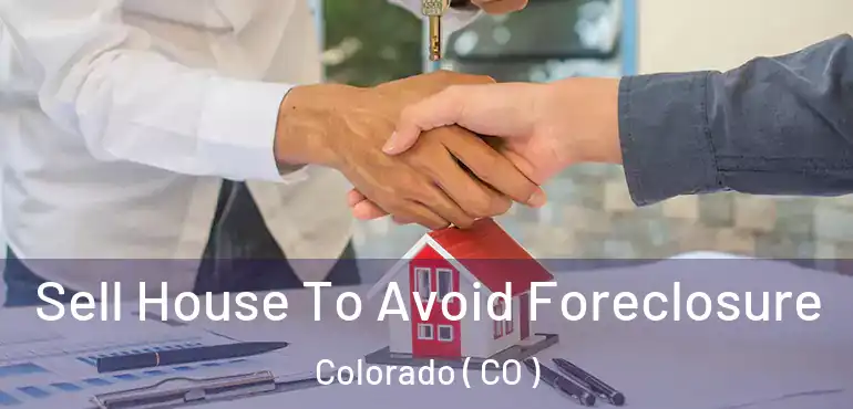  Sell House To Avoid Foreclosure Colorado ( CO )