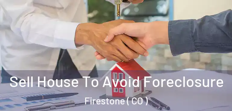  Sell House To Avoid Foreclosure Firestone ( CO )