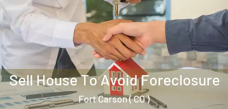  Sell House To Avoid Foreclosure Fort Carson ( CO )