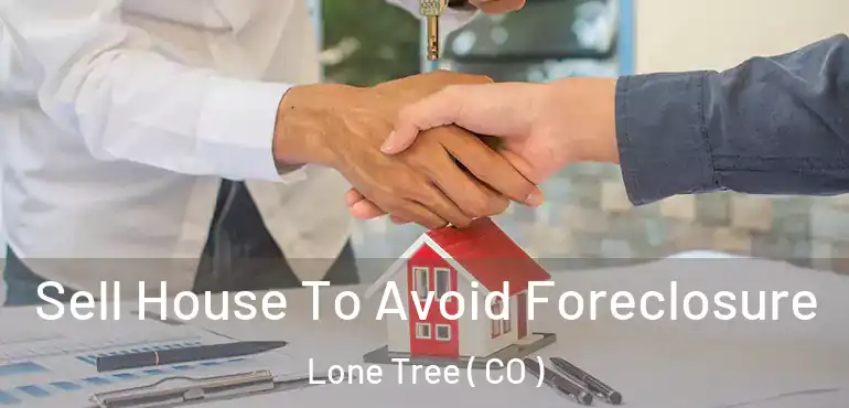  Sell House To Avoid Foreclosure Lone Tree ( CO )