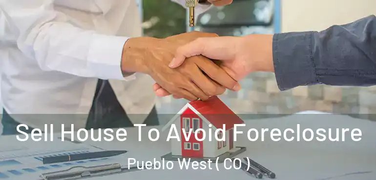 Sell House To Avoid Foreclosure Pueblo West ( CO )