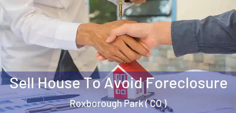  Sell House To Avoid Foreclosure Roxborough Park ( CO )