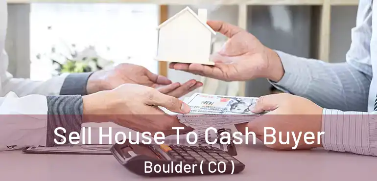  Sell House To Cash Buyer Boulder ( CO )