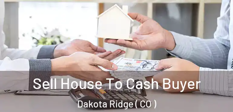 Sell House To Cash Buyer Dakota Ridge ( CO )
