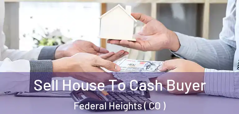 Sell House To Cash Buyer Federal Heights ( CO )