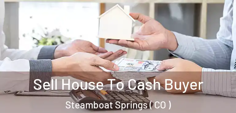 Sell House To Cash Buyer Steamboat Springs ( CO )