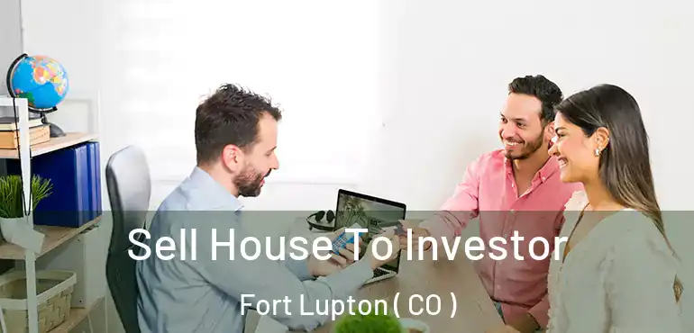  Sell House To Investor Fort Lupton ( CO )