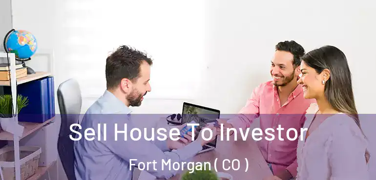  Sell House To Investor Fort Morgan ( CO )